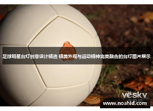 足球明星台灯创意设计精选 精美外观与运动精神完美融合的台灯图片展示